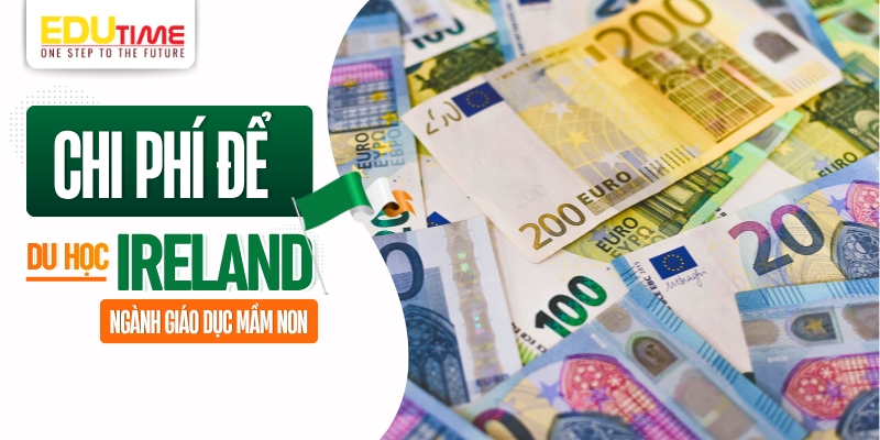 chi phí du học ireland ngành giáo dục mầm non và cách tối ưu chi phí