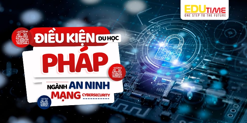 điều kiện du học pháp ngành an ninh mạng (cybersecurity)