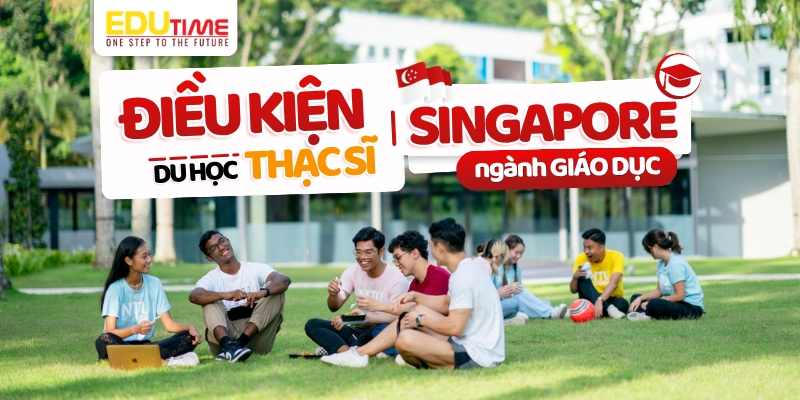 Điều kiện du học Thạc sĩ Singapore ngành Giáo dục điều kiện du học thạc sĩ singapore ngành giáo dục