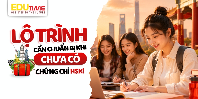 chưa có chứng chỉ hsk thì nên chuẩn bị lộ trình như thế nào?