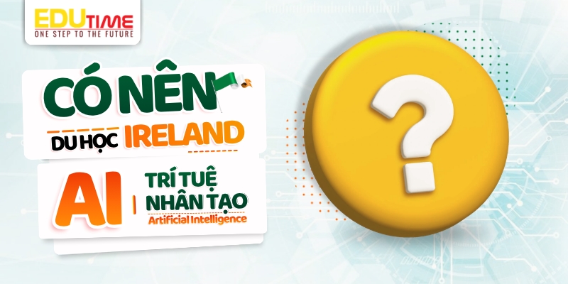có nên du học ireland ngành trí tuệ nhân tạo?