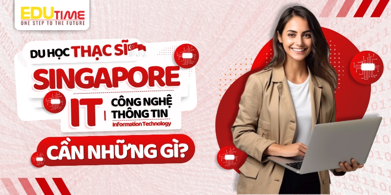 du học Thạc sĩ singapore ngành công nghệ thông tin cần gì?