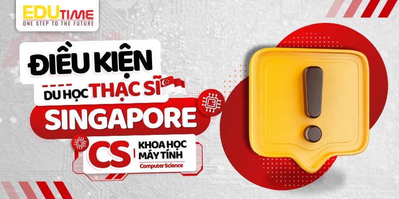 Điều kiện du học Thạc sĩ Singapore ngành Khoa học máy tính điều kiện du học thạc sĩ singapore ngành khoa học máy tính