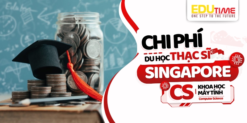 Chi phí du học Thạc sĩ Singapore ngành Khoa học máy tính chi phí du học thạc sĩ singapore ngành khoa học máy tính