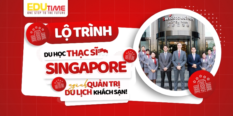 Lộ trình du học Thạc sĩ Singapore ngành Quản trị du lịch khách sạn Du Học Thạc Sĩ Singapore Ngành Quản Trị Du Lịch Khách Sạn!