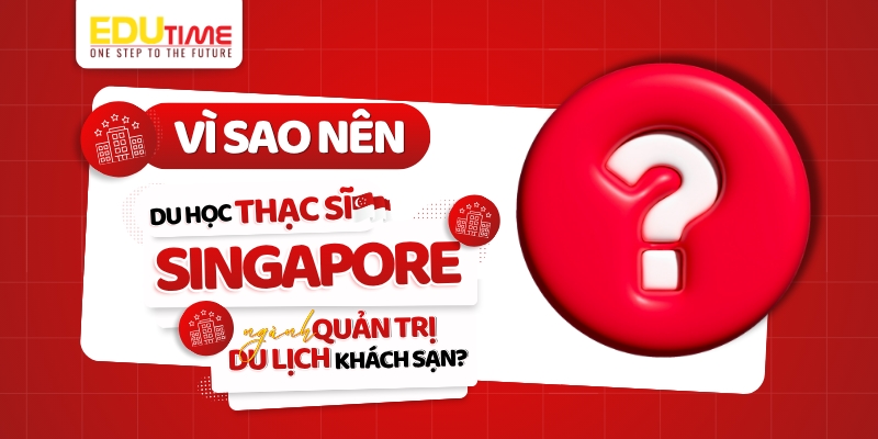 Vì sao nên chọn du học Thạc sĩ Singapore ngành Quản trị du lịch khách sạn? vì sao nên chọn du học thạc sĩ singapore ngành quản trị du lịch khách sạn?