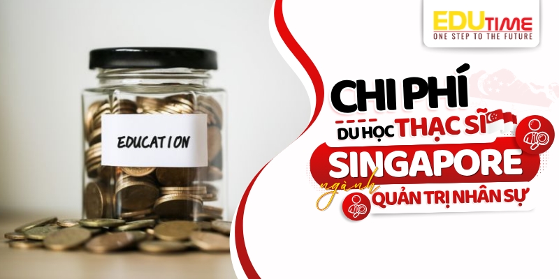 Chi phí du học Thạc sĩ Singapore ngành Quản trị nhân sự chi phí du học thạc sĩ singapore ngành quản trị nhân sự