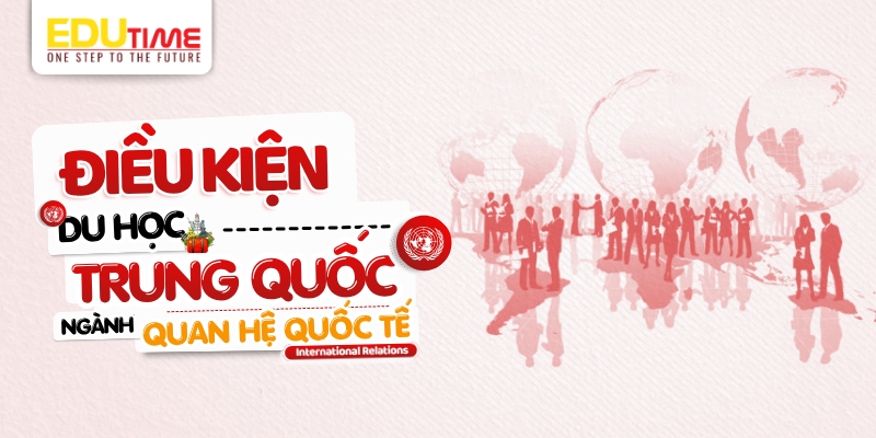 điều kiện du học trung quốc ngành quan hệ quốc tế