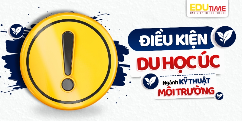 điều kiện du học úc ngành kỹ thuật môi trường