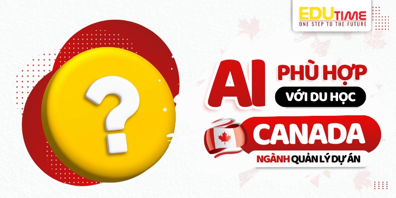 Ai phù hợp với du học Canada ngành Quản lý Dự án? ai phù hợp với du học canada ngành quản lý dự án?