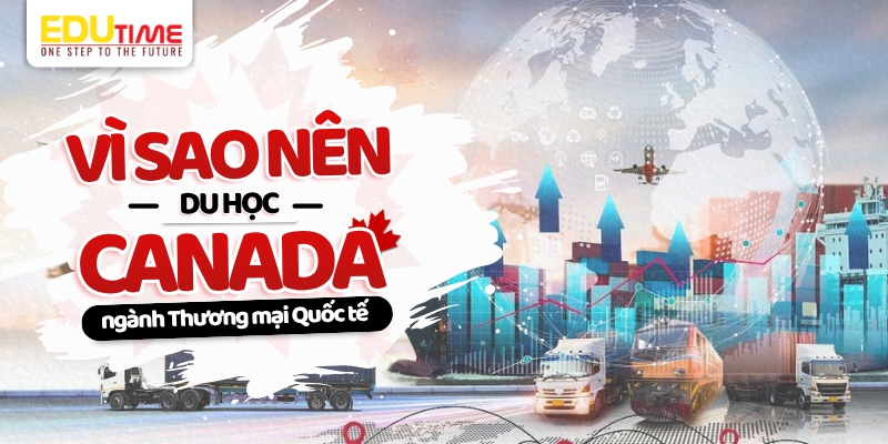 Vì sao nên du học Canada ngành Thương mại Quốc tế? vì sao nên du học canada ngành thương mại quốc tế?