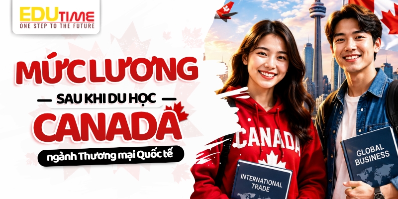 Mức lương sau khi du học Canada ngành Thương mại Quốc tế mức lương sau khi du học canada ngành thương mại quốc tế