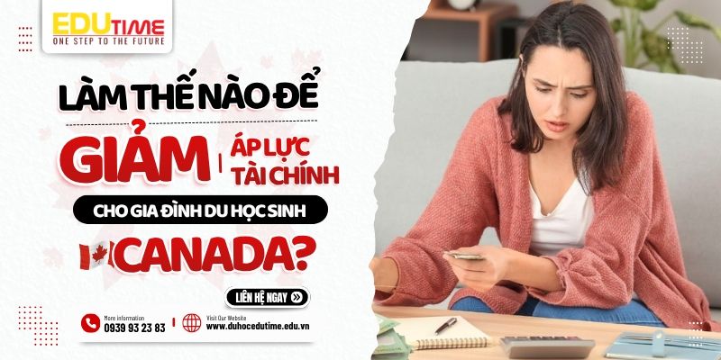 vậy làm thế nào để giảm áp lực tài chính cho gia đình du học sinh canada ở thời điểm hiện tại?
