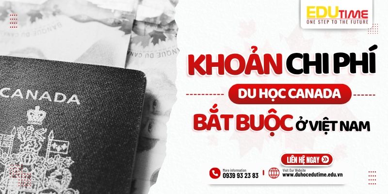 các khoản chi phí du học canada 2027 bắt buộc ở việt nam