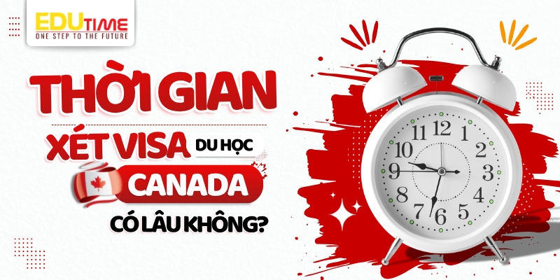 thời gian xét visa du học canada 2027 có lâu không?