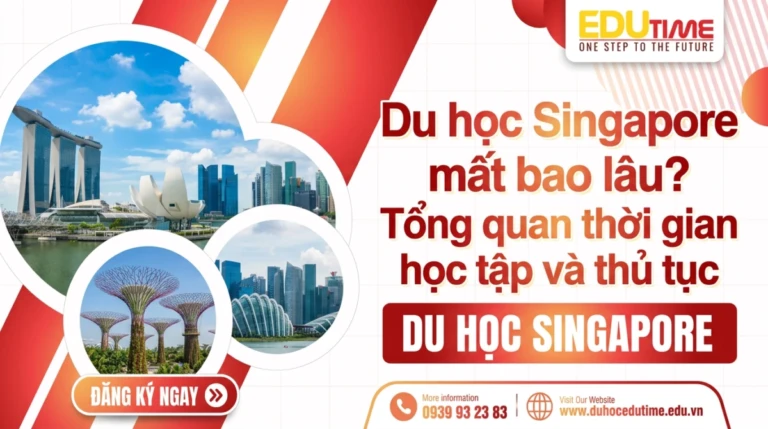 Du học Singapore mất bao lâu? Tổng quan thời gian học tập và thủ tục