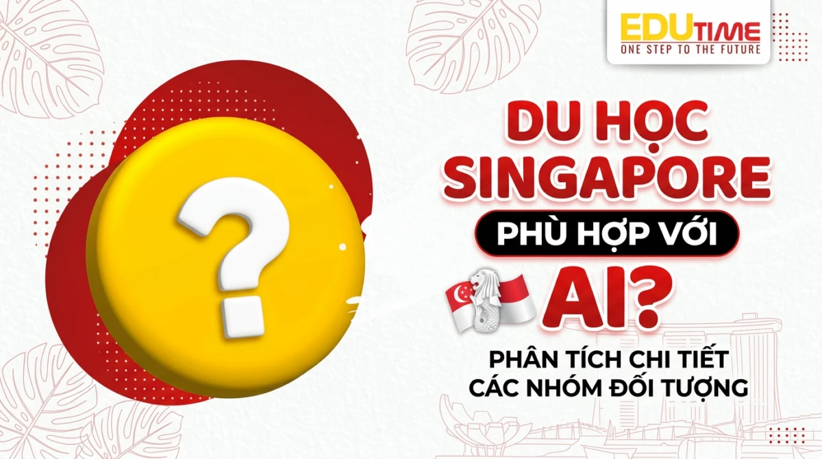 Du học Singapore phù hợp với ai? Phân tích chi tiết các nhóm đối tượng