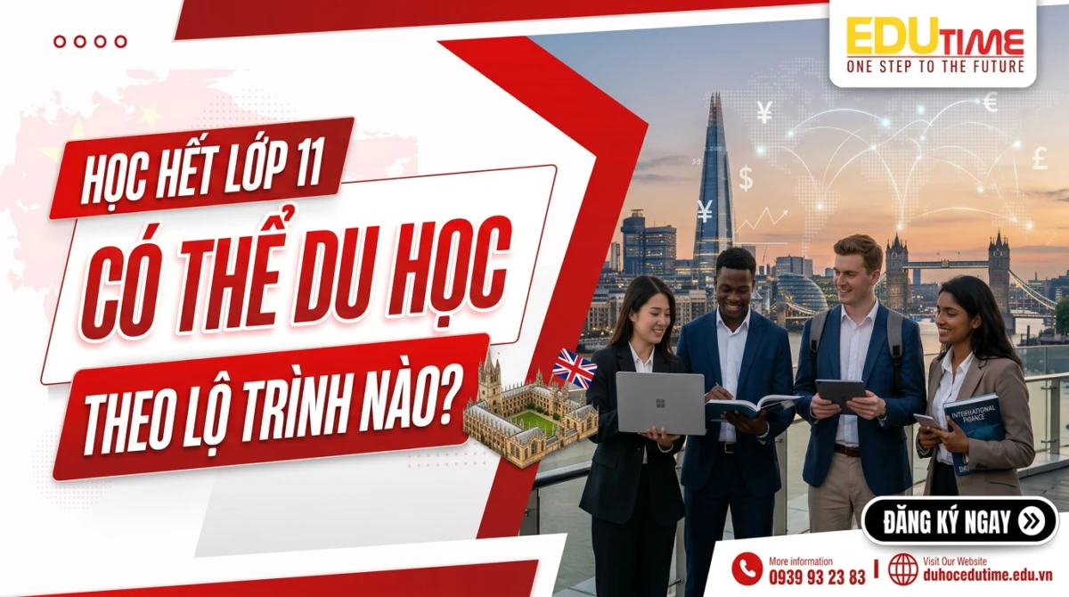 Học hết lớp 11 có thể du học Anh theo lộ trình nào?