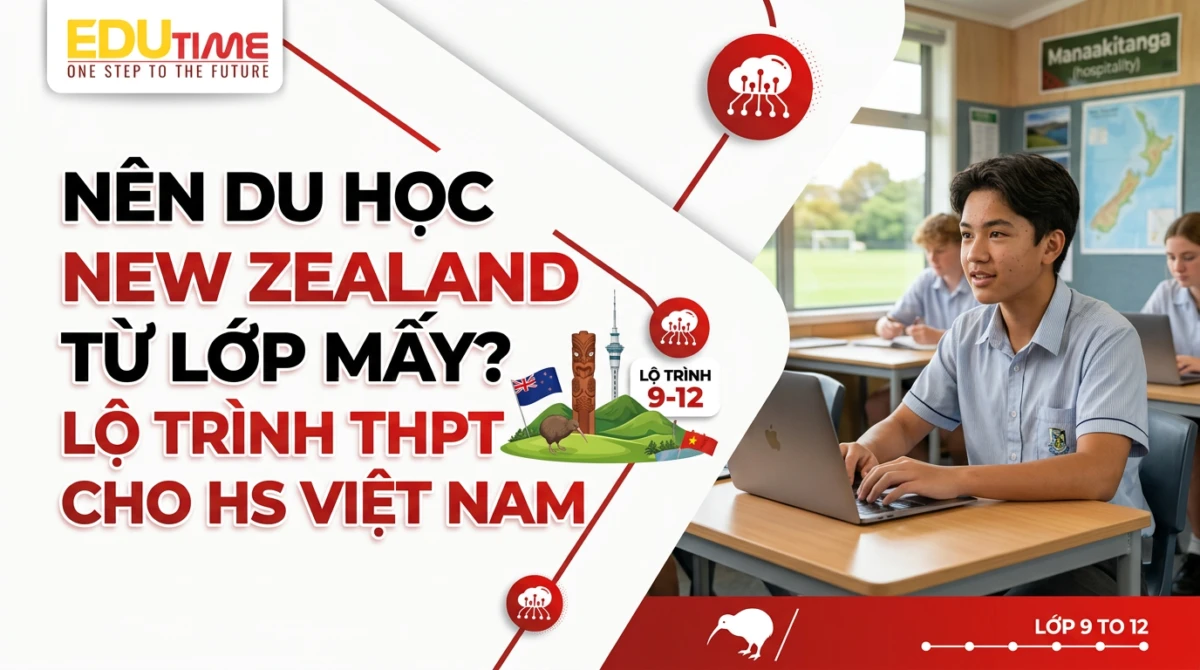 Nên du học New Zealand từ lớp mấy? Lộ trình THPT cho học sinh Việt Nam