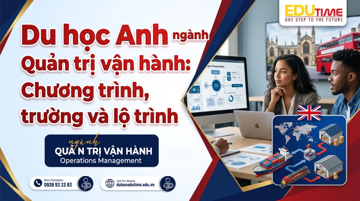 Du học Anh ngành Quản trị vận hành: Chương trình, trường và lộ trình