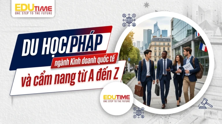 Du học Pháp ngành Kinh doanh quốc tế và cẩm nang từ A đến Z