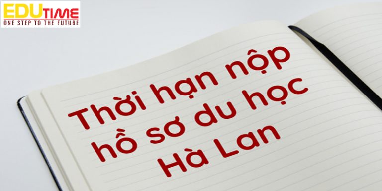 Thời hạn nộp hồ sơ du học Hà Lan bạn cần nắm kỹ!