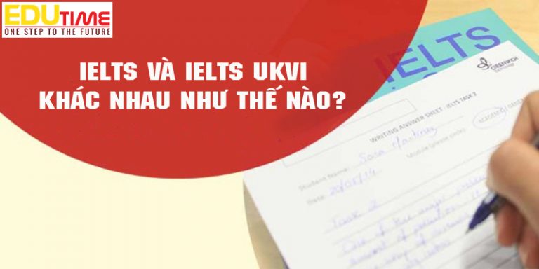 IELTS và IELTS UKVI khác nhau như thế nào?